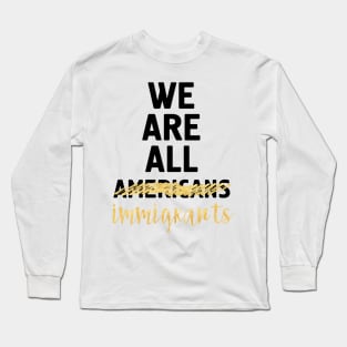 WE ARE ALL IMMIGRANTS Long Sleeve T-Shirt